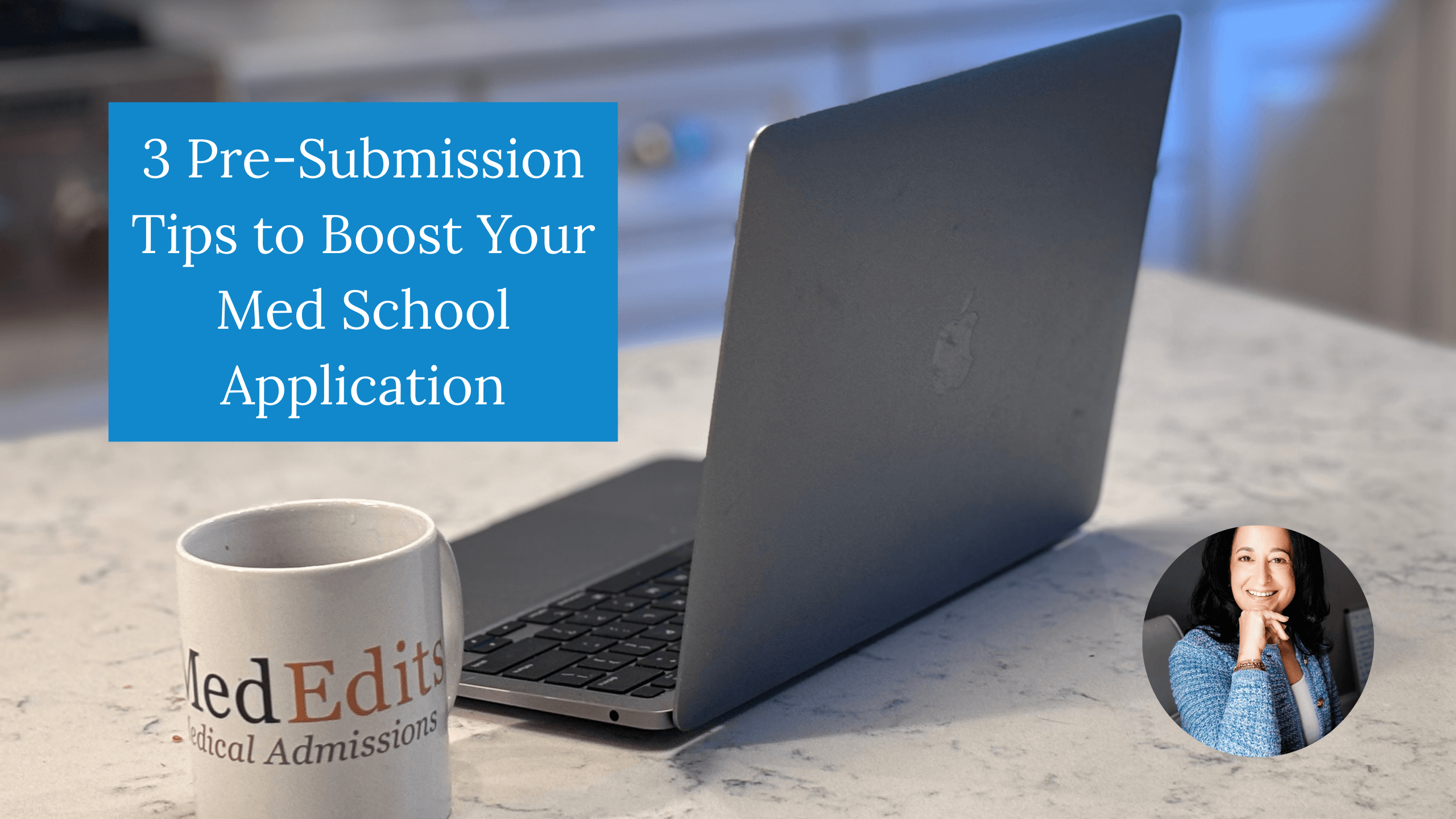 3 Pre-Submission Tips to Boost Your Med School Application
